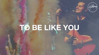 To Be Like You  Hillsong Worship [upl. by Eybba]